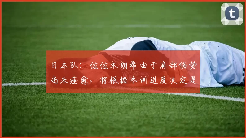 日本队：佐佐木朗希由于肩部伤势尚未痊愈，将根据冬训进度决定是否退出 WBC