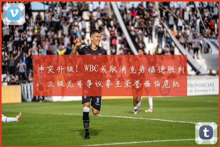 冲突升级！WBC或取消克劳福德胜利，三级无可争议拳王荣誉面临危机
