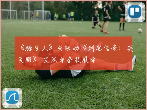 《糖豆人》或联动《刺客信条：英灵殿》 艾沃尔套装展示