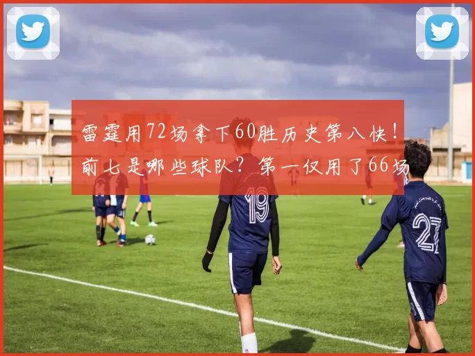 雷霆用72场拿下60胜历史第八快！前七是哪些球队？第一仅用了66场