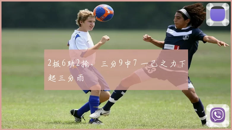 2板6助2抢，三分9中7 一己之力下起三分雨