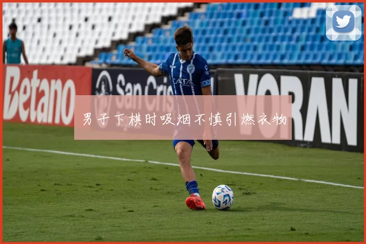 男子下棋时吸烟不慎引燃衣物