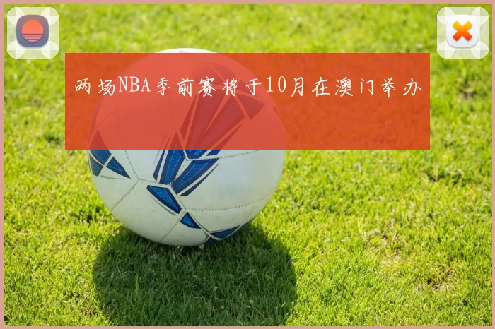 两场NBA季前赛将于10月在澳门举办