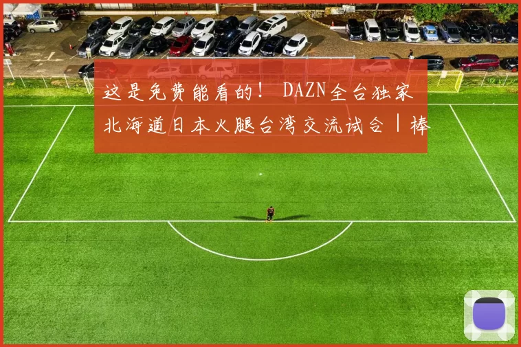 这是免费能看的！ DAZN全台独家 北海道日本火腿台湾交流试合｜棒球